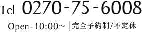 TEL:0270-75-6008 OPEN:10:00～/完全予約制/不定休